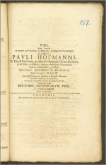 Viri, dum viveret [...] Domini Pavli Hofmanni, SS. Theol. Doctoris, ac olim in Gymnasio Thor. Rectoris, ad D. Mariæ Pastoris, totiusqve Ministerii Thorunensis Senioris [...] Insignis Meritorvm Memoria, Anno Christi M. DCCIV. Cum Ipsi Dominica Jubilate in Templo Mariano solenniori ritu Exeqviæ pararentur, Gratæ Posteritati Commendata Mente & Manu Rectoris, Professorvm Pvbl. Et Collegarum Dicti Gymnasii