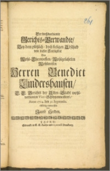 Der wohlverdiente Gerichts-Verwandte, Bey dem [...] seeligen Abschied von dieser Zeitligkeit Des [...] Herren Benedict Lindershausen, E. E. Gerichts der Alten-Stadt wohlverdienten Vice-Schöppenmeisters, Anno 1704. den 30. Septembr. eilfertig entworffen / von Jacob Herden