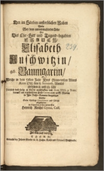 Den im Sterben unsterblichen Ruhm Wolte Bey dem unvermuhteten Tode Der [...] Frauen Elisabeth Auschwitzin, geb. Baumgartin, Welche in dem 51sten Jahr Jhres [...] Alters Anno 1715. den 8. Novemb. [...] in Gott entschlaffen, und Dom. XXII. p. Trinit. darauff [...] zu S. Marien in Jhre Ruhe-Kammer beygesetzet wurde, Seine schuldige Condolence und Pflicht abzustatten in folgenden Zeilen entwerffen Heinrich Reichel Gymn. Coll.