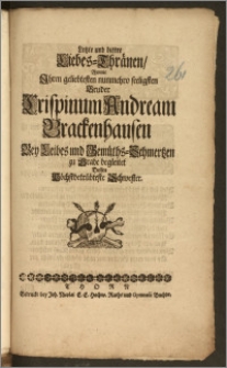 Letzte und bittre Liebes-Thränen, Womit Jhren geliebtesten nunmehro seeligsten Bruder Crispinum Andream Brackenhausen Bey Leibes und Gemüths-Schmertzen zu Grabe begleitet Dessen Höchstbetrübteste Schwester