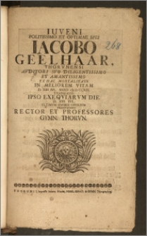 Iuveni Politissimo Et Optimae Spei Iacobo Geelhaar, Thorvnensi Avditori Svo ... Ex Hac Mortalitate In Meliorem Vitam D. XIII. Ivl. Anno cIc Ic CCXIX. Translato Ipso Exeqviarvm Die D. XVI. Ivl. Vltimvm Amoris Officivm Praestabant Rector Et Professores Gymn. Thorvn.