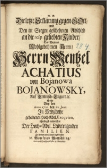 Die letzte Erklärung gegen Gott, und Den im Seegen geschehenen Abschied an die resp. geliebten Kinder, Des Weyland Wohlgebohrnen ... Herrn Wentzel Achatius von Bojanowa Bojanowsky, Auf Pollnisch-Ellgutt, u. Solte Bey den Anno 1721. den 22. Junii Jn Medzibohr gehaltenen Hoch-Adel. Exeqvien, schuldigst entwerffen, Der Hoch-Adel. Leidetragenden Familien Zu Gebet und Dienstergebenster M. Gottfried Gottschling, Senior und deutscher Pastor in Medzibohr