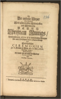 Als Der entseelte Cörper Des [...] Herrn Christian Ruttigs, Wohlverdienten Assessoris E. E. Altstädtischen Gerichts wie auch Vorstehers der St. Marien Kirche [...] Zu St. Marien in Thorn Ano [!] 1722. den 9. Octobr. Beerdiget wurde / Ward folgendes So wohl vor als nach der Predigt Vocaliter musiciret. von Christian Contenio