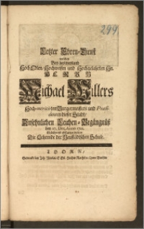 Letzter Ehren-Dienst welchen Bey des [...] Herrn Michael Willers Hoch-meritirten Burgermeisters und Praesidenten dieser Stadt, Ansehnlichen Leichen-Begängnüsz den 27. Dec. Anno 1722. Gebührend abstatten wolten Die Lehrende der Neustädtschen Schule