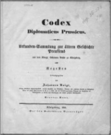 Codex diplomaticus Prussicus : Urkunden-Sammlung zur ältern Geschichte Preussens aus dem Königl. Geheimen Archiv zu Königsberg, nebst Regesten. Bd. 4