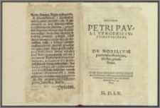 Senioris Petri Pavli Vergerii Ivstinopolitani, De Nobilivm puerorum educatione, libellus grauissimus / Cvm Testimonio Petri Bembi inter doctos Italiæ, nostri temporis, facile principis, & Præfatione Petri Pauli Vergerij Iureconsulti Iustinopolitani Iunioris.