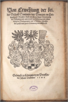 Von Erwehlung der beider Bischoff, Samlandt vnd Pomezan, im Hertzogthumb Preussen, Auch von jhrem Ampt, Verordnung der Visitation vnd anderem so zu fürderung vnd erhaltung des Predigampts vnd Schulen, Christlicher zucht, vnd guter Ordenung von nöthen ist / [... von Gottes Gnaden, wir Albrecht der Elter, Marggraff zu Brandenburg, in Preussen ... Hertzog]