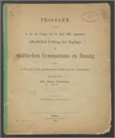 Programm womit zu der auf Freitag, den 12. April 1878, angesetzten öffentlichen Prüfung der Zöglinge des städtischen Gymnasiums zu Danzig