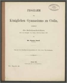 Programm des Königlichen Gymnasiums zu Cöslin, enthaltend die Schulnachrichten über das Schuljahr von Ostern 1890 bis Ostern 1891