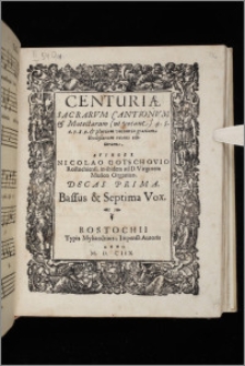 Centuriæ Sacrarvm Cantionvm & Motectarum (ut vocant) 4. 5. 6. 7. 8. 9. & plurium vocum in gratiam Ecclesiarum recens editarum ... Decas. Decas 1. Bassus & Septima vox