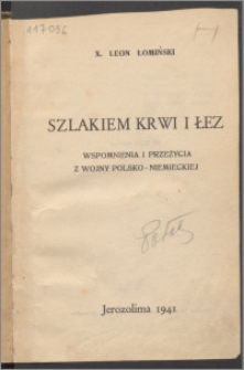 Szlakiem krwi i łez : wspomnienia i przeżycia z wojny polsko-niemieckiej