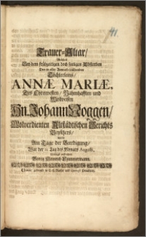 Trauer-Altar, Welches Bey dem frühzeitigen ... seeligen Absterben Des ... Töchterleins, Annæ Mariæ, Des ... Hn. Johann Noggen ... Altstädtischen Gerichts Beysitzers / wolte Am Tage der Beerdigung, War der 21. Tag ... Augusti, schuldigst auffrichten Georg Heinrich Czimmermann