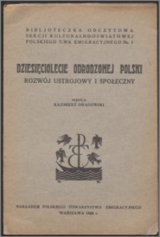 Dziesięciolecie Odrodzonej Polski : rozwój ustrojowy i społeczny