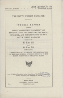 The Katyn Forest massacre : interim report of the Select Committee to Conduct an Investigation and Study of the Facts, Evidence, and Circumstances of the Katyn Forest Massacre pursuant to H. Res. 390 and H. Res. 539 (82d congress) : a resolution to authorize the investigation of the mass murder of Polish officers in the Katyn Forest near Smolensk, Russia