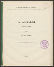 Victoria-Schule zu Danzig. (Städtische höhere Mädchenschule und Lehrerinnen-Seminar.) Schul=Bericht Oster 1903