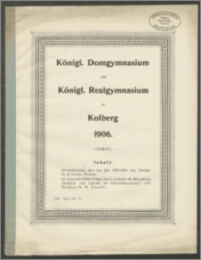 Königl. Domgymnasium und Königl. Realgymnasium zu Kolberg 1906