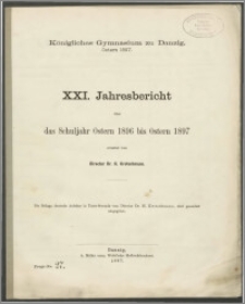 Königliches Gymnasium zu Danzig. Ostern 1897. XXI. Jahresbericht über das Schuljahr Ostern 1896 bis Ostern 1897