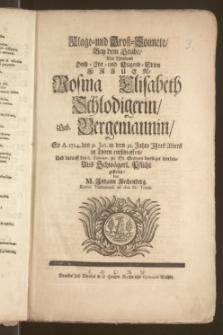 Klage- und Trost-Sonnete, Bey dem Grabe, Der ... Frauen, Rosina Elisabeth Schlodigerin, Geb. Bergemannin, So A. 1724. den 31. Jan. in dem 32. Jahre Jhres Alters in Thorn entschlaffen, Und darauff den 6. Februar. zu St. Georgen beerdiget worden / Aus Schwägerl. Pflicht gestellet, von M. Johann Rechenberg. Eccles. Thorunens. ad Æd. SS. Trinit.