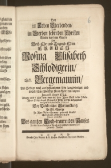 Den im Leben Sterbenden, Und im Sterben lebenden Christen Wolte bey dem Grabe Der ... Frauen Rosina Elisabeth Schlodigerin, Geb. Bergemannin, Als Selbige ... den letzten Januarii Anno 1724. ... durch einen seel. Todt Jhren Geist ... auffgegeben, nachgehends aber den 6. Februar. ... Jn St. George Zu Jhret Ruhe-Kammer gebracht wurde ... entwerffen ... Heinrich Reichel