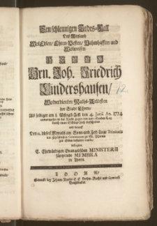 Sen [!] schleunigen Todes-Fall Des Weyland [...] Hrn. Joh. Friedrich Lindershausen [...] Raths-Aeltesten der Stadt Thorn, Als selbiger am 1. Pfingst-Fest den 4. Junii An. 1724 [...] verschieden und darauff Den 11. dieses Monats [...] zu St. Marien zur Erden bestattet wurde / beklagten E. Ehrwürdigen Evangelischen Ministerii sämptliche Membra in Thorn