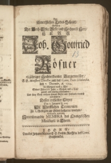 Den schmertzlichen Todes-Schnitt Welchen Der [...] Herr Joh. Gottfried Rösner 18. jähriger [...] Burgermeister, E. E. Ministerii Director, und des Gymn. Proto-Scholarcha, den 7. Decemb. A. 1724. [...] Seines Alters 66. Jahr, 2. Wochen und 1. Tag, getrost und muthig empfunden [...] Dessen [...] Cörper Den 7. Januarii A. 1725. [...] Zu S. Georgen zur Erden bestattet worden, Beklagten [...] Jnnenbenandte Membra des Evangelischen Ministerii in Thorn