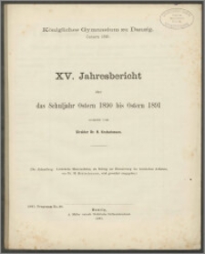 Königliches Gymnasium zu Danzig. Ostern 1891. XV. Jahresbericht über das Schuljahr Ostern 1890 bis Ostern 1891
