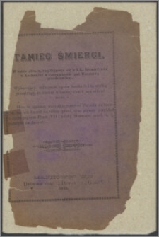 Taniec śmierci w opisie obrazu, znajdującego się u XX. Bernardynów w Krakowie i w Czerniakowie pod Warszawą przedstawiony : wykazujący znikomość spraw ludzkich i tę wielką przestrogę, że śmierć w każdej chwili nas zabrać może. Masz tu opisane wszystkie stany od Papieża do kmiecia, jak ich śmierć do tańca prosi, oraz piękny przykład z życia papieża Piusa VII i naukę Memento mori t. j. pamiętaj na śmierć