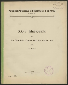 Königliches Gymnasium mit Realschule i. E. zu Danzig. Ostern 1911. XXXV. Jahresbericht über das Schuljahr Ostern 1910 bis Ostern 1911