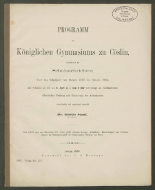 Programm des Königlichen Gymnasiums zu Cöslin, enthaltend die Schulnachrichten über das Schuljahr von Ostern 1885 bis Ostern 1886