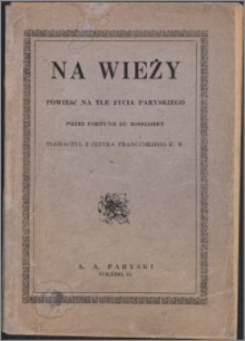 Na wieży : powieść na tle życia paryskiego