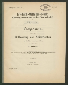 Friedrich-Wilhelms-Schule (Realgymnasium nebst Vorschule) zu Stettin. Programm, womit zur Entlassung der Abiturienten am 30. März, vormittags 11 Uhr