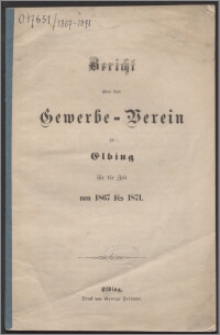 Bericht über den Gewerbe-Verein zu Elbing für die Zeit von 1867 bis 1871