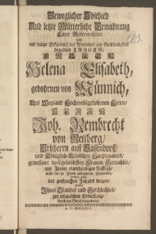 Beweglicher Abschied Und letzte Mütterliche Ermahnung Einer Auserwehlten und mit vieler Erkäntnisz der Wahrheit zur Gottseeligkeit begabten Frauen ... Helena Elisabeth, gebohrnen von Münnich, Des Weyland Hochwohlgebohrnen ... Herrn Joh. Rembrecht von Rettberg, Erbherrn auff Sassendorff, und Königlich-Dänischen Hauptmanns, gewesener hochgeliebtesten Frauen Gemahlin, aus Jhrem eigenhändigen Auffsatz, nicht nur zu Jhrem geseegneten Andencken, sondern auch, des geistreichen Jnhalts wegen, andern Jhres Standes und Geschlechtes, zur erbaulichen Erweckung, durch den Druck mitgetheilet