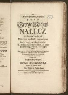 Als Der WohlEdle und Wohlgelahrte Herr George Michael Nałęcz aus Thorn in Preussen geb. Medicinae würdigster Baccalaureus dur eine verzehrende Kranckheit im 27sten Jakre seines Alters und im 7den Jahre seines rühmlich=geführten Academischen Lebens, An. 1743 den 12. Novbr. [...] in Leipzig [...] seel. Tod dieser Welt entrissen, und hierauf den 14den mit Christl. Ceremonien zur Erden bestattet worden, wollten dabey ihr schuldiges Mitleyden über diesen betrübten Todes-Fall öffentlich an den Tag legen Des Wohlseel. Lands-Leute
