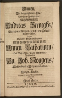 Blumen, Der vergnügsamen Ehe, Des ... Herren Andreas Zernegks, Vornehmen Bürgers, Kauff- und Handels-Mannes allhier, Mit der ... Jungfrauen Annen Catharinen, Des ... Hn. Joh. Noggens, Wohlverdienten Rathmannes allhier, ältisten ... Tochter, Anno 1706. den 18. Blumen-Monath / gewiedmet von Jacob Herden