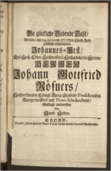 Die glückliche Siebende Zahl, An dem, am 24. Junius im 1707den Christ-Jahr ... erschienenen Johannes-Fest, Des ... Herren Johann Gottfried Rösners ... Königl. Burg-Grafens, Præsidirenden Burgermeisters und Proto-Scholarchens schuldigst entworffen / Von Jacob Herden