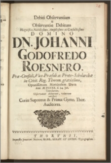 Debiti Observantiam & Observantiæ Debitum ... Johanni Godofredo Roesnero, Præ-Consuli, Vice-Præsidi ac Proto-Scholarchæ in Civit. Reg. Thorun. ... Nominalem Diem Anni M. DCCXII. d. 24. Jun. Gratulantes, Observanter debuerunt, voluerunt contestari Curiæ Supremæ & Primæ Gymn. Thor. Auditores