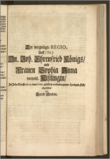 Der vergnügte Regio, Auff (Tit.) Hn. Joh. Ehrenfried Königs, und Frauen Sophia Anna verwitt. Kiszlingin, Jm Jahr Christi 1706. den 8. Febr. glücklich vollendzogenes Hochzeit-Fest / abgebildet von Jacob Herden