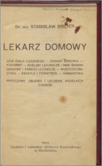 Lekarz domowy : opis ciała ludzkiego, zasady zdrowia, pokarmy, rośliny lecznicze i inne środki domowe i zabiegi lecznicze : wodolecznictwo, światło i powietrze, gimnastyka, przyczyny, objawy i leczenie wszelkich chorób