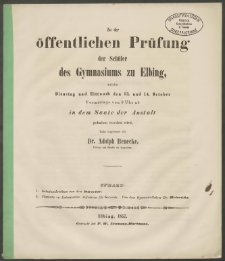 Zu der öffentlichen Prüfung der Schüler des Gymnasiums zu Elbing, welche Dienstag und Mittwoch den 13. und 14. October