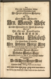 Den Von einer heyrathenden Tochter aus ihrem Väterlichen Hause Jm Seegen geschehenen Auszgang, Wolte An Des [...] Hrn. Dawid Bohr Gerichts-Verwandten der Stadt Graudentz, Mit Der [...] Jungfer Christina Elisabeth Des [...] Hrn. Johann George Trotz E. E. Gerichts der Vor-Stadt allhier in Thorn [...] Assessoris wie auch Vorstehers der S. Georgen Kirche [...] Tochter, Frölichen Hochzeit-Tage, als derselbe Anno 1733. den 28. Julii begangen wurde, aus schuldigem Respect entwerffen, Der [...] Braut Ergebenster Oheim Ephraim Oloff. Elbing. Pruss. Lib. Art. Stud.