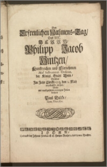 Den Erfreulichen Nahmens-Tag, Des Tit. Herrn, Philipp Jacob Hintzen, Kunstreichen und Fürnehmen Mus. Instrument. Ordinar. der Königl. Stadt. Thorn, Welches Jm Jahr Christi 1713 den 1. May erwünscht einfiel / Wolte mit nachgesetzten wenigen Zeilen beehren Paul Dalcke, Gym. Thor. Civ.