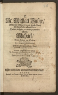 Als Tit. Hr. Michael Sieber [...] Bürger wie auch Kunst-Weeth und Schönfärber, alhier in Thorn, Seinen [...] Sohn, Michael, Einen Knaben von 8. Jahren Den 8. Dec. Anno 1710. Durch den zeitlichen Todt einbüssete, Und Den erblassten Cörper den 11. Eiusd. zu seiner Ruhe-Kammer beforderte, Wolten [...] Jhr Christliches Mitleiden bezeugen, und einigen Trost in nachfolgenden zusprechen helffen Des Gymnasii Rector und Professores