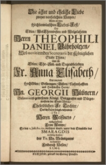 Die ächte und eheliche Liebe zweyer verehelichten Hertzen, Wolte an dem [...] Liebes-Fest, Des [...] Herrn Theophili Daniel Bährholtzen, Wolmeritirenden Secretarii der Königlichen Stadt Thorn, Und der [...] Fr. Anna Elisabeth, Des [...] Hn. Georgii Hübnern [...] Königl. Burggrafen und Bürgermeistern der Stadt Thorn [...] Tochter, Des [...] Herrn Meiszners [...] Frau Wittwe, So den 13. Julii An. 1711. verfeyret ward, unter dem Sinnbilde des Smaragdis vorstellig machen, des Tit. Hn. Bräutigams verbundener Friderich Hessen, S. S. M. C.