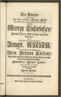 Den Schatten, solte und wolte, bey dem [...] Hochzeit-Lichte Des [...] Herrn George Lichtfuszes, Wohlverdienten Altstädtischen Gerichts Beysitzers, Mit der [...] Jungfr. Anna, Des [...] Herrn Johann Lütkens, Ansehnlich gewesenen Bürgers und berühmten Kauff- und Handelsmannes allhier, Hinterlassenen Jungfer Tochter, Anno 1698. den 20. Octobr. schuldigst und eylfertigst vorstellen Jacob Herden, P. P. Jur. Extr. v. Pract. Ord.