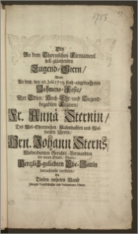 Den An dem Thornischen Firmament hell-gläntzenden Tugend-Stern, Wolte An dem, den 26. Julii 1713. [...] Nahmens-Feste, Der [...] Fr. Annä Sternin, Des [...] Hrn. Johann Sterns, Wolverdienten Gerichts-Verwandten der neuen Stadt, Thorn [...] Ehe-Gattin, betrachtende vorstellen, Ein Diesem wehrten Hause [...] Diener