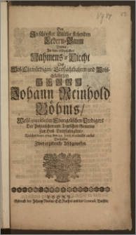 Den Jn schönster Blüthe stehenden Cedern-Baum Wolten An dem ... Nahmens-Liecht Des ... Herrn Johann Reinhold Böhms ... Evangelischen Predigers Der Pohlnischen und Teutschen Gemeine Zur Heil. Dreyfaltigkeit, Welches Anno 1714. den 24. Junii erwünscht einfiel Vorstellen Zwey ergebenste Tischgenossen