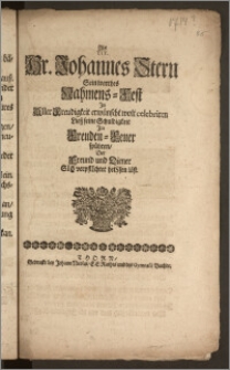 Als Tit. Hr. Johannes Stern Sein werthes Nahmens-Fest Jn Aller Freudigkeit erwünscht wolt celebriren Liesz seine Schuldigkeit Jm Freuden-Feuer spühren, Der Freund und Diener SIch verpflIchtet heiSsen läst