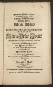 Als der Jn schönster Hoffnung grünende Zu innigsten Schmertzen erblaszte Aber nunmehro Bey Gott am besten versorgte Eintzige Sohn Adrian Philipp des ... Herrn Peter Zorns ... Rectoris, Professoris Publici Ordinarii Wie auch Bibliothecarii des Thornischen Gymnasii im 13 Jahre seines Alters ... den 29. Julii 1741. in Thorn hingerissen und darauf den 2. August zu St. Georgen mit Christl. Ceremonien zur Erden bestattet wurde / solte Den schmertzlichen Verlust in nachfolgenden Zeilen entwerffen Christian Contenius Mus. Direct. und Gymn. Colleg.