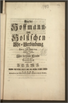 Bey der Hoffmann- Und Holstschen Ehe-Verbindung welche Den 16. Julii Anno 1743. höchst vergnügt vollzogen worden / wolten Jhre hertzliche Freude zu erkennen geben Deroselben verbundenste B. Q. H. M. H.